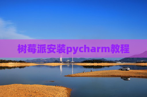 树莓派安装pycharm教程